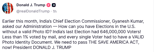 A screenshot of a Truth Social post from Donald J. Trump (@realDonaldTrump) reading: "Earlier this month, India's Chief Election Commissioner, Gyanesh Kumar, asked our Administration — How can you have Elections in the U.S. without a valid Photo ID? India's last Election had 646,000,000 Voters! Less than 1% voted by mail, and every single Voter had to have a VALID Photo Identity Document. We need to pass THE SAVE AMERICA ACT, now! President DONALD J. TRUMP."