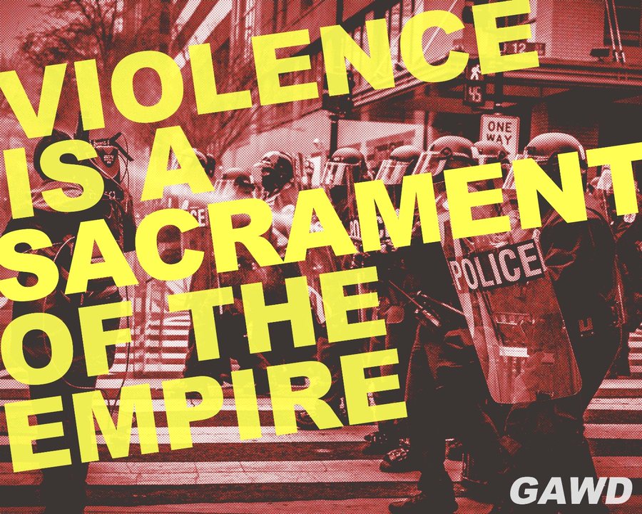 A red-tinted photograph of police officers in riot gear with shields overlaid with large yellow text reading 'VIOLENCE IS A SACRAMENT OF THE EMPIRE' and a 'GAWD' logo in the corner.