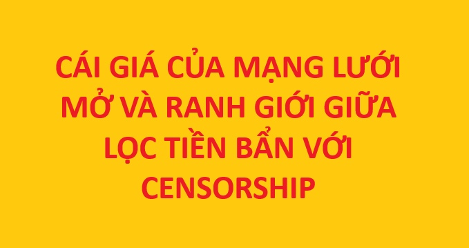 A yellow graphic with red Vietnamese text reading 'CÁI GIÁ CỦA MẠNG LƯỚI MỞ VÀ RANH GIỚI GIỮA LỌC TIỀN BẨN VỚI CENSORSHIP'.