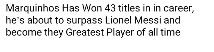 The image features a gray background with white text that reads "Marquinho Has Won 43 titles in career, he's about tosurpress Lionel Messi and become they Greatest Player of all time". The text is written in a block style font, which gives the image a formal appearance.