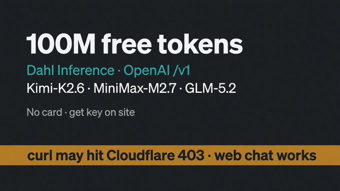 A promotional graphic announcing "100M free tokens" from Dahl Inference, featuring OpenAI/v1 compatibility and listing available models including Kimi-K2.6, MiniMax-M2.7, and GLM-5.2, with a note that no card is required to get a key on site and a warning at the bottom that "curl may hit Cloudflare 403 · web chat works."