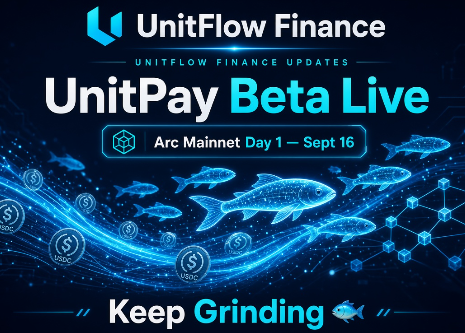 Graphic announcement from UnitFlow Finance declaring 'UnitPay Beta Live' on 'Arc Mainnet Day 1 – Sept 16', featuring blue digital fish swimming among currency symbols and the phrase 'Keep Grinding'.