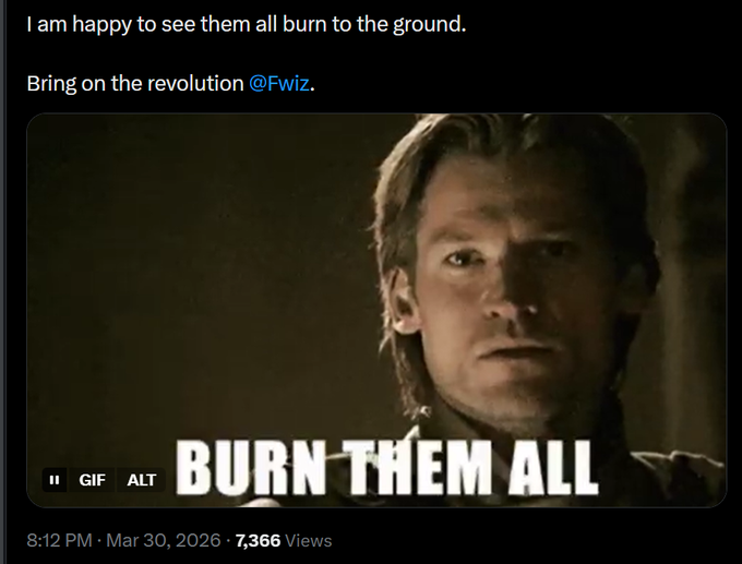 A tweet screenshot reading 'I am happy to see them all burn to the ground. Bring on the revolution @Fwiz.' featuring a meme GIF of a man with text 'BURN THEM ALL' in the style of Game of Thrones, dated 8:12 PM Mar 30, 2026 with 7,366 views.