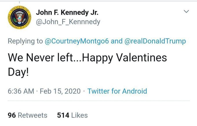 A tweet from John F. Kennedy Jr. (@John_F_Kennedy) replying to @CourtneyMontgo6 and @realDonaldTrump reading 'We Never left...Happy Valentines Day!', posted Feb 15, 2020 with 96 retweets and 514 likes.