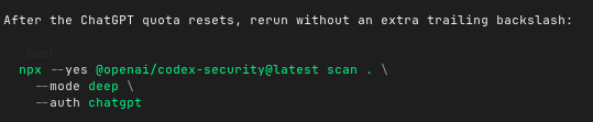 A terminal screenshot showing text 'After the ChatGPT quota resets, rerun without an extra trailing backslash:' followed by a bash command invoking npx @openai/codex-security scan with deep mode and chatgpt auth.