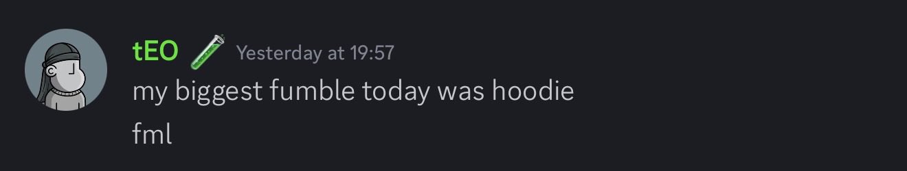 A Discord message from user 'tEO' posted yesterday at 19:57 reading 'my biggest fumble today was hoodie fml'.