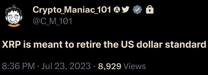 A tweet from Crypto_Maniac_101 (@C_M_101) posted on July 23, 2023 at 8:36 PM states "XRP is meant to retire the US dollar standard," garnering 8,929 views. The image reinforces the accompanying post's bullish outlook on XRP by emphasizing the cryptocurrency's ambitious goal of replacing the US dollar standard.