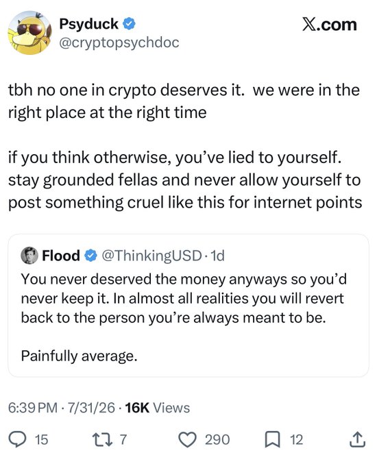 A tweet from Psyduck (@cryptopsychdoc) responding to a quote tweet from Flood (@ThinkingUSD) that cruelly says crypto holders "never deserved the money anyways" and are "painfully average." Psyduck pushes back with humility, noting that being in the right place at the right time doesn't make anyone special, and calls out the original poster for writing something cruel just for internet points. The image perfectly illustrates the caption's point—crypto people tearing down other crypto people with harsh, dismissive rhetoric online.