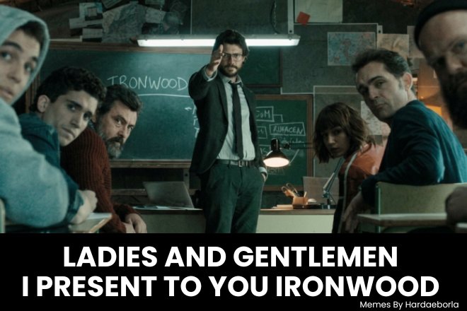 A meme from what appears to be a Money Heist-style scene with characters in a classroom, captioned "LADIES AND GENTLEMEN I PRESENT TO YOU IRONWOOD" with "Memes By Hardaeborla" watermark.