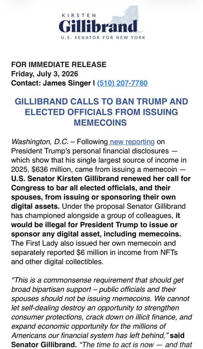 A press release from Senator Kirsten Gillibrand's office dated July 3, 2026, calling to ban Trump and elected officials from issuing memecoins, citing his $636 million in income from his memecoin and the First Lady's $6 million in NFT and memecoin earnings. The release aligns with the post about Gillibrand's renewed push for the CLARITY Act crypto ethics reforms following Trump's financial disclosures.