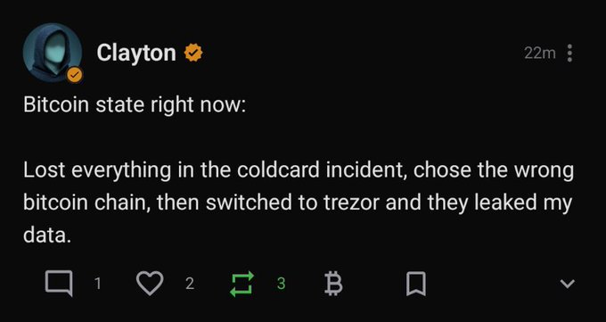 A social media post by 'Clayton' reading, 'Bitcoin state right now: Lost everything in the coldcard incident, chose the wrong bitcoin chain, then switched to trezor and they leaked my data.'