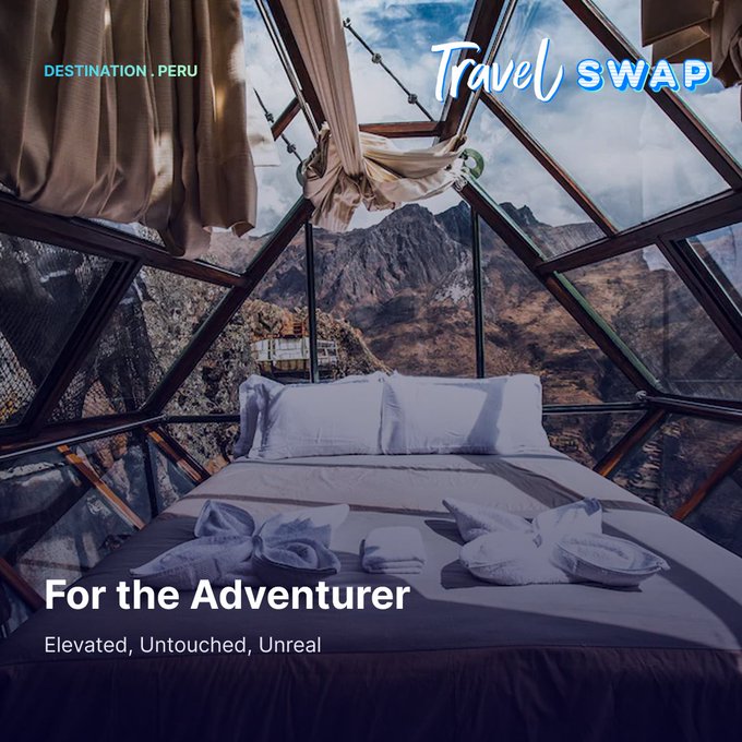 A travel advertisement for 'Travel Swap' featuring a bed inside a glass dome with mountain views, labeled 'DESTINATION. PERU' and 'For the Adventurer - Elevated, Untouched, Unreal.'