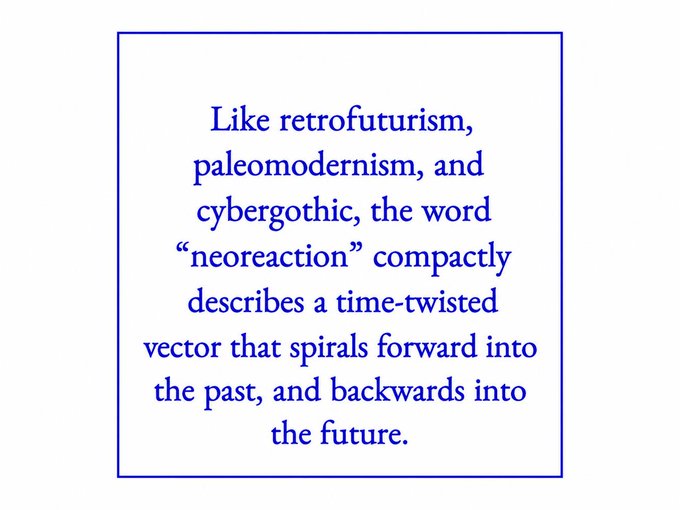 The image displays blue text within a bordered box that reads: "Like retrofuturism, paleomodernism, and cybergothic, the word 'neoreaction' compactly describes a time-twisted vector that spirals forward into the past, and backwards into the future."

The image's concept of a "time-twisted vector" reinforces the post's argument about going "WAY back" to first principles rather than following the now-dead playbook, framing the revival of older concepts as a forward-looking "neoreaction."