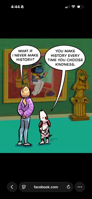 A cartoon comic showing a person and dog at an art gallery with speech bubbles: 'WHAT IF I NEVER MAKE HISTORY?' and 'YOU MAKE HISTORY EVERY TIME YOU CHOOSE KINDNESS.'