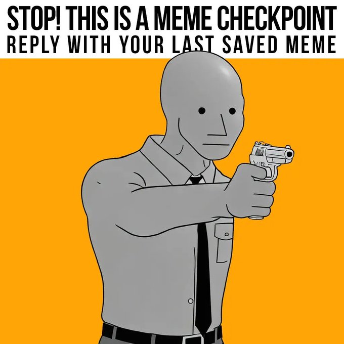 A meme checkpoint image with text 'STOP! THIS IS A MEME CHECKPOINT REPLY WITH YOUR LAST SAVED MEME' above an illustration of a faceless gray figure pointing a handgun against an orange background.
