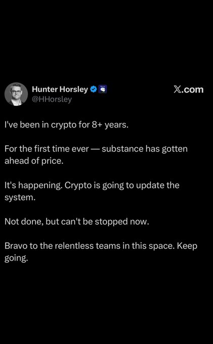 A screenshot of a tweet/X.com post by Hunter Horsley (@HHorsley) stating: 'I've been in crypto for 8+ years. For the first time ever — substance has gotten ahead of price. It's happening. Crypto is going to update the system. Not done, but can't be stopped now. Bravo to the relentless teams in this space. Keep going.'