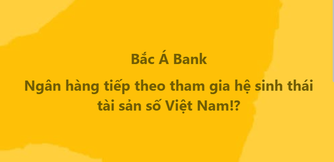 A yellow slide with Vietnamese text discussing 'Bắc Á Bank' joining the digital asset ecosystem in Vietnam.