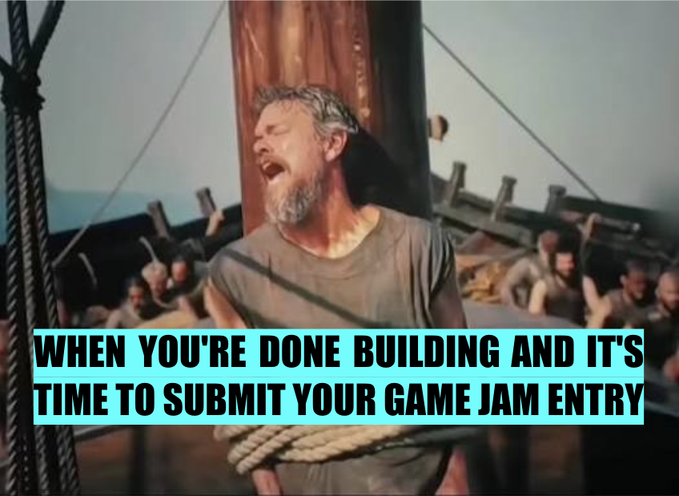 A meme using a scene from a movie showing a bearded man screaming while roped to a ship's mast, captioned 'WHEN YOU'RE DONE BUILDING AND IT'S TIME TO SUBMIT YOUR GAME JAM ENTRY'.