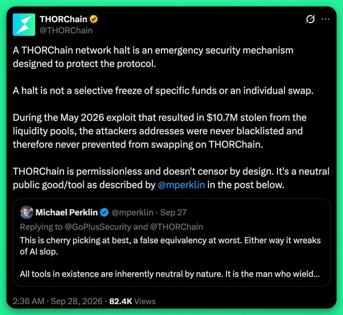 A tweet from @THORChain (@THORChain) clarifies that its network halt is an emergency security mechanism, not a selective fund freeze, noting that attackers in a May 2026 $10.7M exploit were never blacklisted from swapping. The embedded quote from @mperklin argues that "all tools in existence are inherently neutral by nature," supporting THORChain's permissionless stance. This directly addresses the accompanying post's critique that THORChain uses emergency powers selectively—protecting its own protocol while remaining permissionless for others' stolen funds, despite claiming a single neutral system.