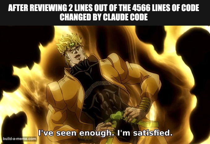 A Dio Brando meme captioned 'AFTER REVIEWING 2 LINES OUT OF THE 4566 LINES OF CODE CHANGED BY CLAUDE CODE' with the bottom text 'I've seen enough. I'm satisfied.'