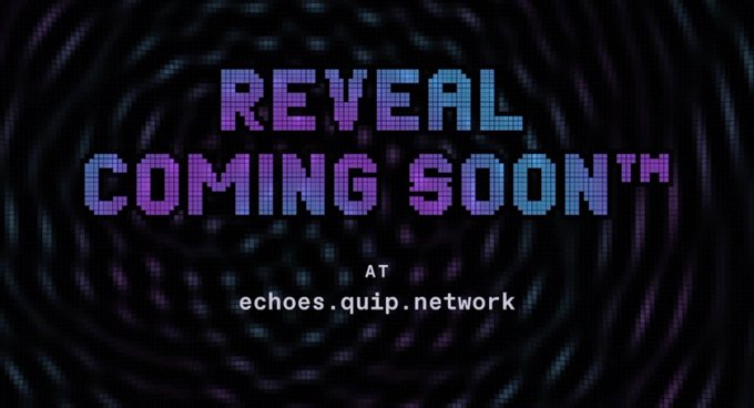 A pixelated graphic reading 'REVEAL COMING SOON™ AT echoes.quip.network' against a dark, rippling background.