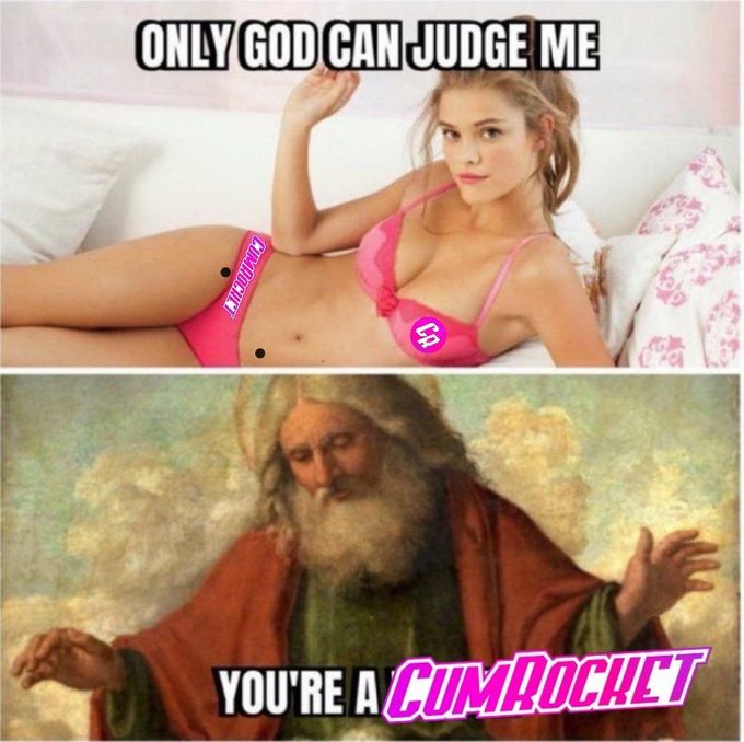 A meme featuring a woman in lingerie captioned 'ONLY GOD CAN JUDGE ME' above an image of God captioned 'YOU'RE A CUMROCKET'.