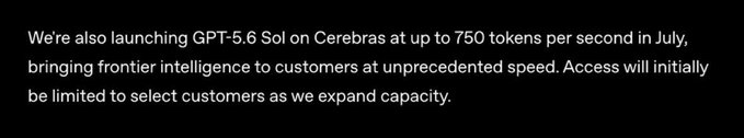 The image shows a text announcement on a black background stating: "We're also launching GPT-5.6 Sol on Cerebras at up to 750 tokens per second in July, bringing frontier intelligence to customers at unprecedented speed. Access will initially be limited to select customers as we expand capacity."

This confirms the accompanying post's excitement, with the image providing the official source text revealing that GPT-5.6 Sol's deployment on Cerebras hardware at 750 TPS will begin in July, starting with limited access for select customers.