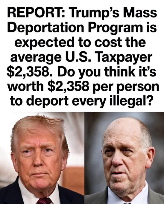 A political meme features photos of Donald Trump and Tom Homan with text reading 'REPORT: Trump's Mass Deportation Program is expected to cost the average U.S. Taxpayer $2,358. Do you think it's worth $2,358 per person to deport every illegal?'