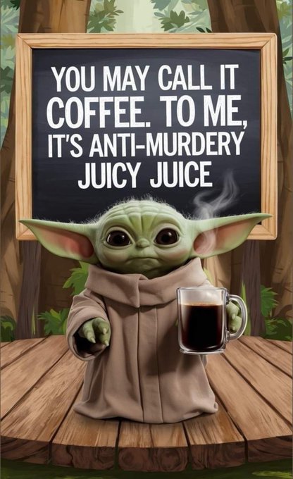 An illustration of Grogu (Baby Yoda) from Star Wars holding a steaming mug of coffee in front of a chalkboard sign that reads, "YOU MAY CALL IT COFFEE. TO ME, IT'S ANTI-MURDERY JUICY JUICE."