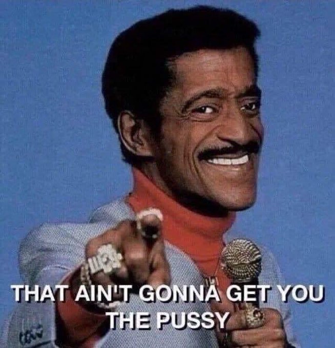 A meme featuring a vintage photo of a smiling man pointing at the viewer while holding a microphone, with text reading 'THAT AIN'T GONNA GET YOU THE PUSSY.'