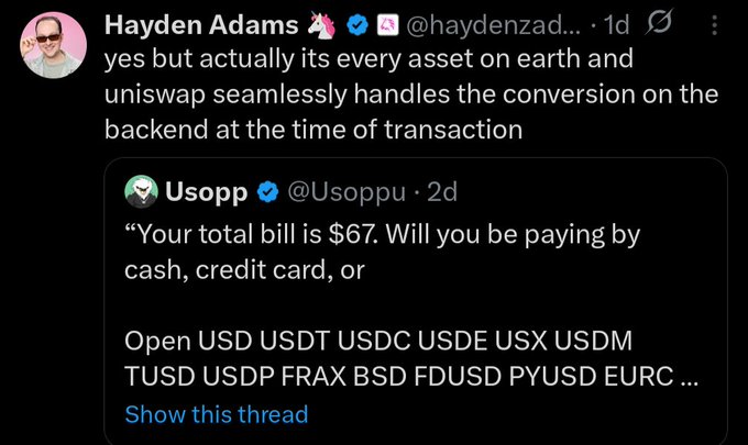 A tweet from Hayden Adams (@haydenzad...), founder of Uniswap, quote-tweeting a post by @Usoppu that jokes about paying a $67 bill with a long list of stablecoins (USDT, USDC, USDE, USX, USDM, TUSD, USDP, FRAX, BSD, FDUSD, PYUSD, EURC). Adams replies, "yes but actually its every asset on earth and uniswap seamlessly handles the conversion on the backend at the time of transaction." This captures the viral moment where a humorous tweet about stablecoin payment options was elevated by one of crypto's most prominent figures.