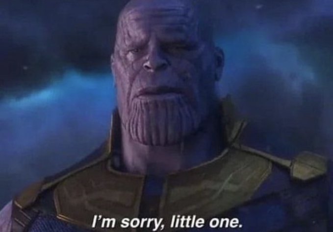 A screenshot of Thanos from the Marvel Cinematic Universe with the caption 'I'm sorry, little one.'