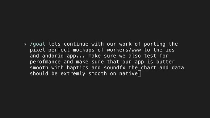 Dark terminal screen displaying the text: '/goal lets continue with our work of porting the pixel perfect mockups of workers/www to the ios and android app... make sure we also test for prerformance and make sure that our app is butter smooth with haptics and soundfx the chart and data should be extrmely smooth on native'.