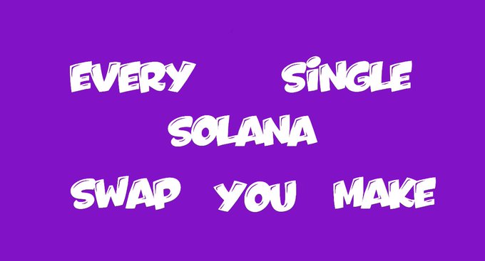 A purple graphic with white text in a playful font reading 'EVERY SINGLE SOLANA SWAP YOU MAKE'.