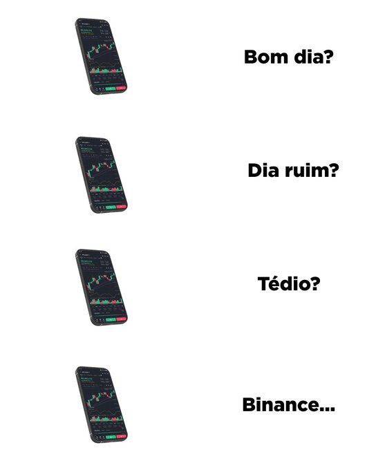 A meme showing four identical images of the Binance trading app on a phone screen, each paired with progressive captions: "Bom dia?", "Dia ruim?", "Tédio?", and "Binance...", humorously suggesting that opening Binance is the universal solution for boredom on bad days.

The repeated image of the Binance app paired with the captions creates a relatable joke for crypto traders, implying that checking the markets is everyone's go-to distraction—exactly what the post's resigned "What can you do, right?" attitude captures.