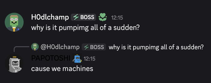 A Discord conversation where user 'H0dlchamp' asks 'why is it pumping all of a sudden?' and 'PAPOTOSHI' replies 'cause we machines.'