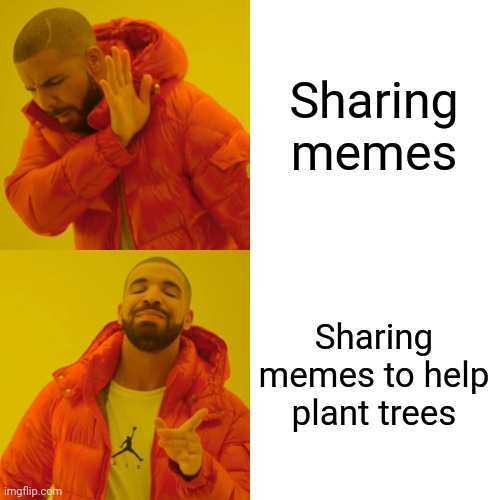 A Drake-style meme contrasts rejecting "Sharing memes" with approving "Sharing memes to help plant trees."