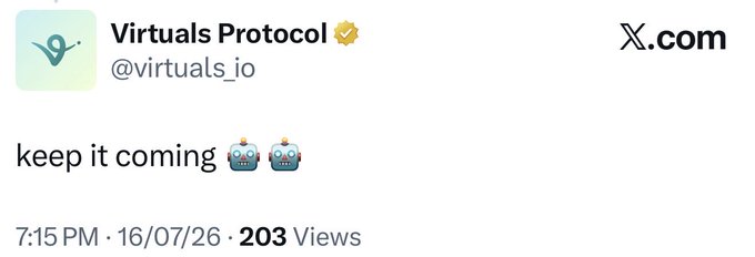 A tweet from X.com by verified account Virtuals Protocol (@virtuals_io) saying "keep it coming" with two robot emojis, posted at 7:15 PM on 16/07/26 with 203 views. The simple "check" caption pairs with the post's playful tone, reinforcing the message's encouraging vibe.