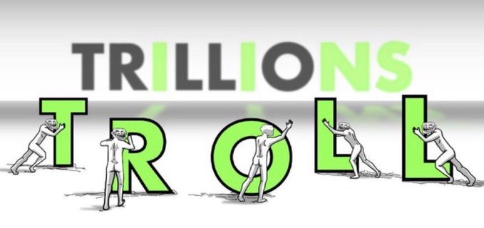 A humorous graphic titled 'TRILLIONS TROLL' showing grey figures pushing large green letters to spell 'TROLL'.