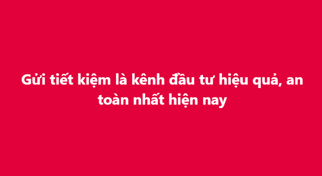 A pink background displays the Vietnamese text: "Gửi tiết kiệm là kênh đầu tư hiệu quả, an toàn nhất hiện nay" (Savings deposits are the most effective and safest investment channel today).