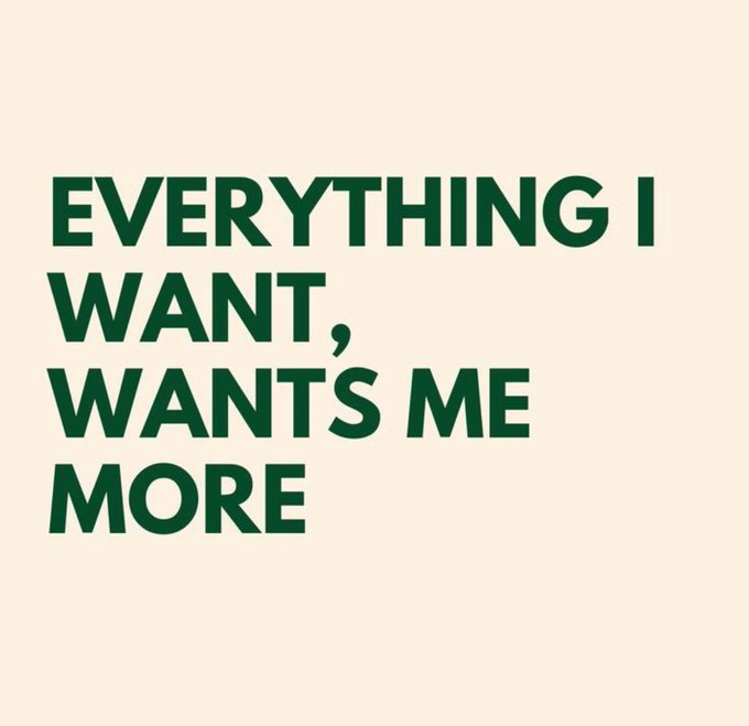 Text on a beige background in dark green reads: "EVERYTHING I WANT, WANTS ME MORE".