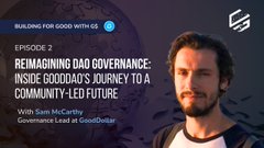 A podcast episode thumbnail titled "BUILDING FOR GOOD WITH GS - EPISODE 2 - REIMAGINING DAO GOVERNANCE: INSIDE GOODDAO'S JOURNEY TO A COMMUNITY-LED FUTURE" featuring a portrait of a bearded man and guest Sam McCarthy.