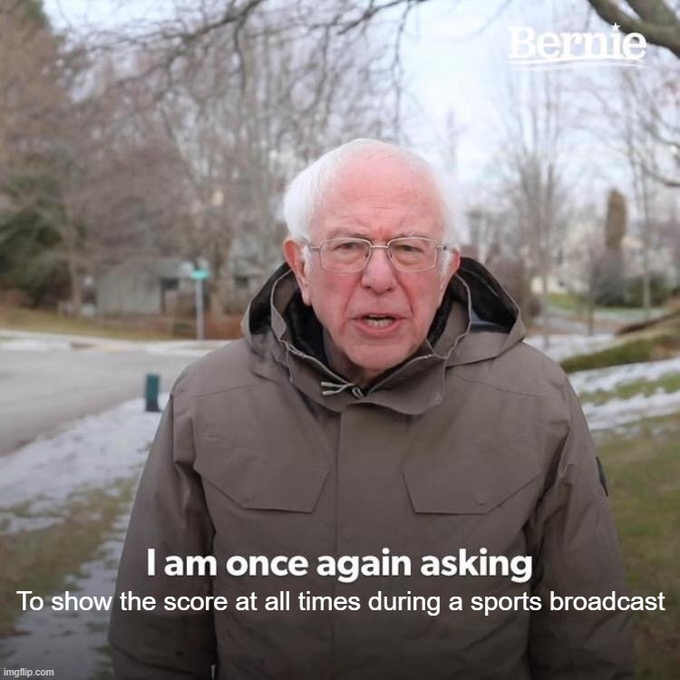 A meme featuring a photo of Bernie Sanders speaking outdoors, with overlaid text reading 'I am once again asking To show the score at all times during a sports broadcast'.
