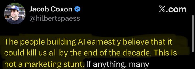 A screenshot of a tweet by Jacob Coxon (@hilbertspaass) with highlighted text reading 'The people building AI earnestly believe that it could kill us all by the end of the decade. This is not a marketing stunt.'