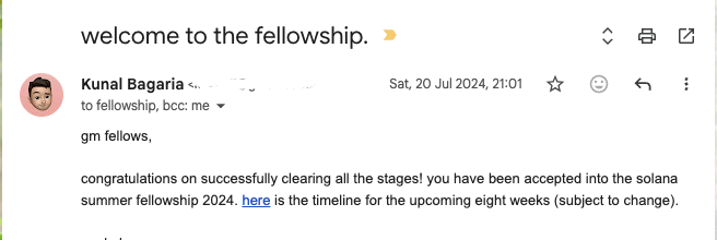 An email from Kunal Bagaria sent on Sat, 20 Jul 2024, 21:01 titled 'welcome to the fellowship. >', addressed to 'fellowship, bcc: me', congratulating recipients on being accepted into the Solana Summer Fellowship 2024.