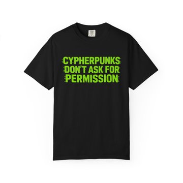 A black t-shirt with bright green text reading 'CYPHERPUNKS DON'T ASK FOR PERMISSION'.