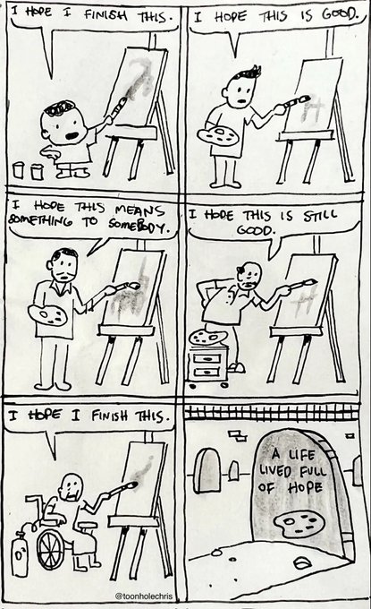 A black-and-white webcomic by @toonholechris showing a man painting throughout his life, from boyhood to old age, saying 'I hope I finish this' and 'I hope this is good' at each stage, ending with a tombstone reading 'A life lived full of hope.'