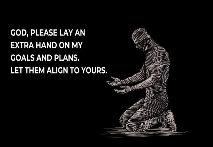A black background features a white line-art illustration of a kneeling praying figure, accompanied by the text: 'GOD, PLEASE LAY AN EXTRA HAND ON MY GOALS AND PLANS. LET THEM ALIGN TO YOURS.'