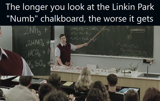 A meme featuring a classroom scene from the Linkin Park "Numb" music video with chemistry equations written on the chalkboard, captioned "The longer you look at the Linkin Park 'Numb' chalkboard, the worse it gets".