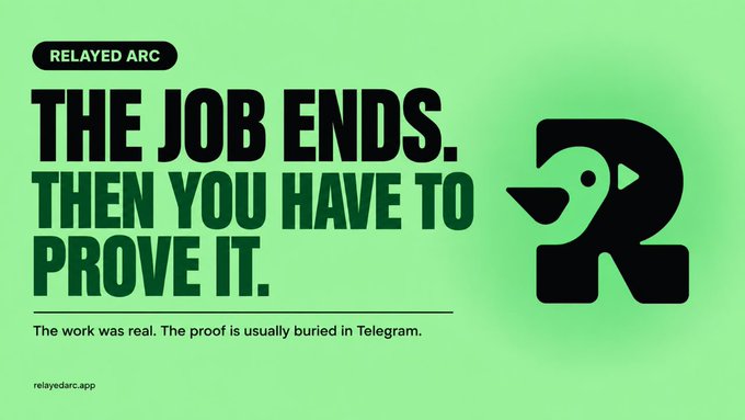 A green promotional graphic for "RELAYED ARC" with bold text reading "THE JOB ENDS. THEN YOU HAVE TO PROVE IT." and a subtitle "The work was real. The proof is usually buried in Telegram," along with the website "relayedarc.app".